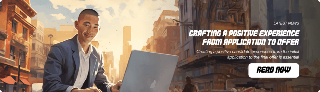 Crafting a Positive Experience from Application to Offer